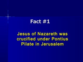 Jesus of Nazareth wasJesus of Nazareth was
crucified under Pontiuscrucified under Pontius
Pilate in JerusalemPilate in Jerusalem
 