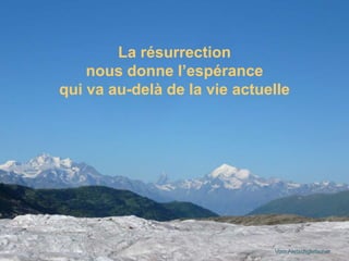 Vom Aletschgletscher
La résurrection
nous donne l’espérance
qui va au-delà de la vie actuelle
 