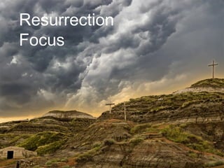 Resurrection
Focus
 