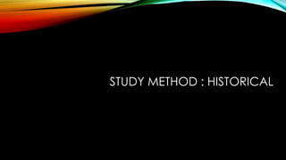 STUDY METHOD : HISTORICAL 
 