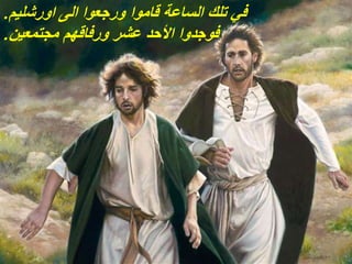 ‫اورشليم‬ ‫الى‬ ‫ورجعوا‬ ‫قاموا‬ ‫الساعة‬ ‫تلك‬ ‫في‬
.
‫مجتمعين‬ ‫ورفاقهم‬ ‫عشر‬ ‫األحد‬ ‫فوجدوا‬
.
 