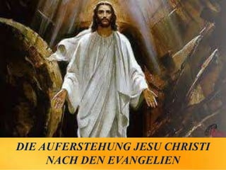 DIE AUFERSTEHUNG JESU CHRISTI
NACH DEN EVANGELIEN
 