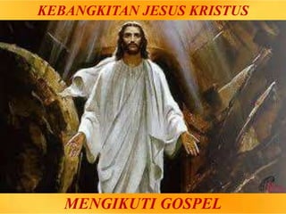 MENGIKUTI GOSPEL
KEBANGKITAN JESUS ​​KRISTUS
 
