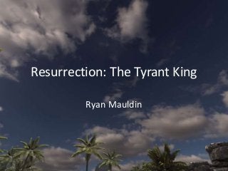 Resurrection: The Tyrant King
Ryan Mauldin

 
