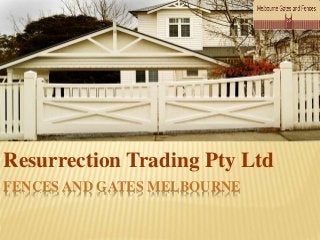 Resurrection Trading Pty Ltd 
FENCES AND GATES MELBOURNE 
 