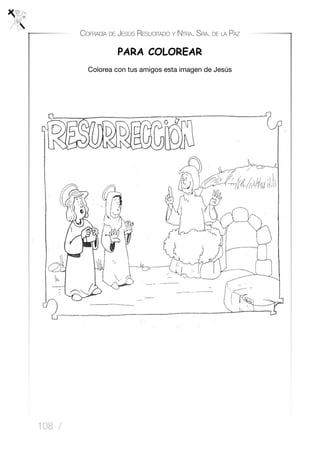 108 /
Cofradía de Jesús Resucitado y Ntra. Sra. de la Paz
PARA COLOREAR
Colorea con tus amigos esta imagen de Jesús
 