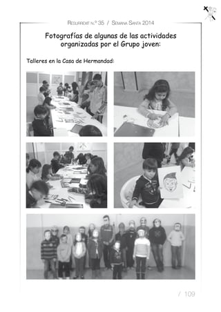 / 109
Resurrexit n.º 35 / Semana Santa 2014
Fotografías de algunas de las actividades
organizadas por el Grupo joven:
Talleres en la Casa de Hermandad:
 