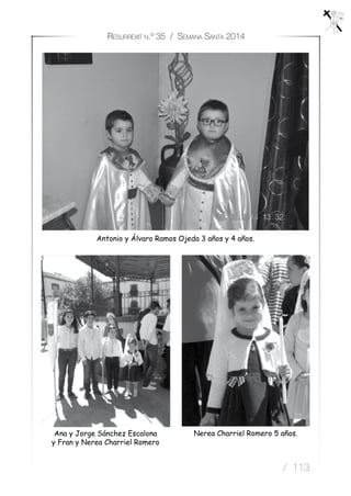 / 113
Resurrexit n.º 35 / Semana Santa 2014
Antonio y Álvaro Ramos Ojeda 3 años y 4 años.
Nerea Charriel Romero 5 años.Ana y Jorge Sánchez Escalona
y Fran y Nerea Charriel Romero
 