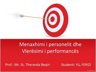 Menaxhimi i personelit dhe
          Vlerësimi i performancës

Prof.: Mr. Sc. Theranda Beqiri   Studenti: YLL FERIZI
 