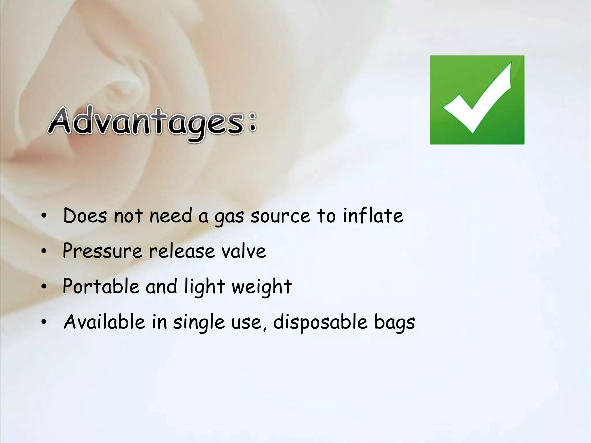 • Does not need a gas source to inflate
• Pressure release valve
• Portable and light weight
• Available in single use, disposable bags
 