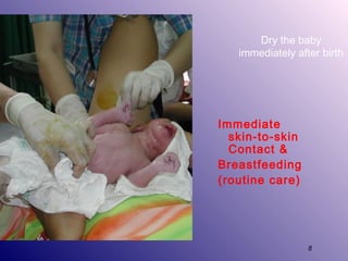 Dry the baby
immediately after birth

Immediate
skin-to-skin
Contact &
Breastfeeding
(routine care)

8

 