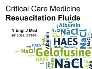 Critical Care Medicine
Resuscitation Fluids
N Engl J Med
2013;369:1243-51.

 