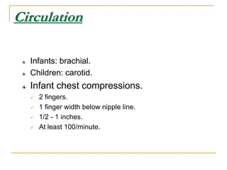 CirculationInfants: brachial.Children: carotid.Infant chest compressions. 2 fingers.