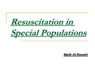 Resuscitation in Special Populations Malik Al-Rawahi 