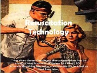 Resuscitation Technology These slides discuss Class IIa and IIb recommendations from the American Heart Association Guidelines for CPR and ECC.  In no way should they be considered endorsement by the American Heart Association.   