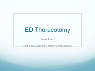 ED Thoracotomy
Rosie Stroud
(with a few slides from Jeremy’s presentation)
 