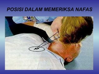 POSISI DALAM MEMERIKSA NAFAS
 