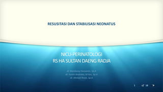 1 of 18
NICU-PERINATOLOGI
RSHASULTANDAENGRADJA
dr. Bambang Haryanto, Sp.A
dr. Yustin Andriani, M.Kes, Sp.A
dr. Ahmad Ihsan, Sp.A
RESUSITASI DAN STABILISASI NEONATUS
 