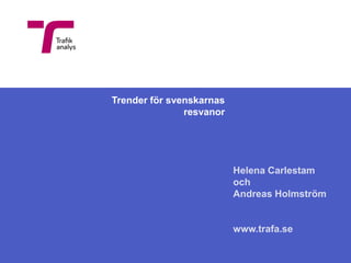 Trender för svenskarnas
               resvanor




                          Helena Carlestam
                          och
                          Andreas Holmström


                          www.trafa.se
 