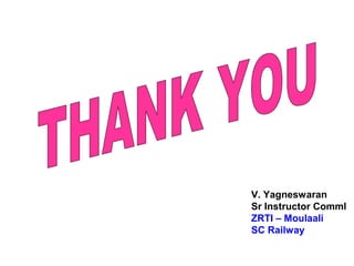 V. Yagneswaran
Sr Instructor Comml
ZRTI – Moulaali
SC Railway
 