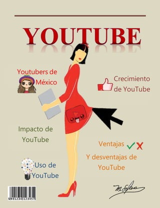 Uso de
YouTube
Ventajas
Y desventajas de
YouTube
Impacto de
YouTube
Crecimiento
de YouTube
Youtubers de
México
 