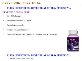 RESV PURE - FREE TRIAL   CLICK HERE FOR YOUR FREE TRIAL OF RESV PURE NOW… CLICK HERE FOR YOUR FREE TRIAL OF RESV PURE NOW… Offer is valid in United States Only BENEFITS OF RESV PURE ,[object Object],[object Object],[object Object],[object Object],[object Object]