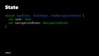 State
struct AppState: StateType, HasNavigationState {
var user: User
var navigationState: NavigationState
}
@EliSawic
 