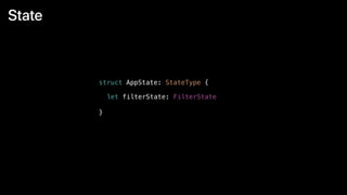 State
struct AppState: StateType {
}
let filterState: FilterState
 