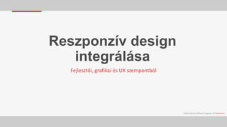 Reszponzív design
integrálása
Fejlesztői, grafikai és UX szempontból

Zoltán Borsos Software Engineer @ Habostorta

 