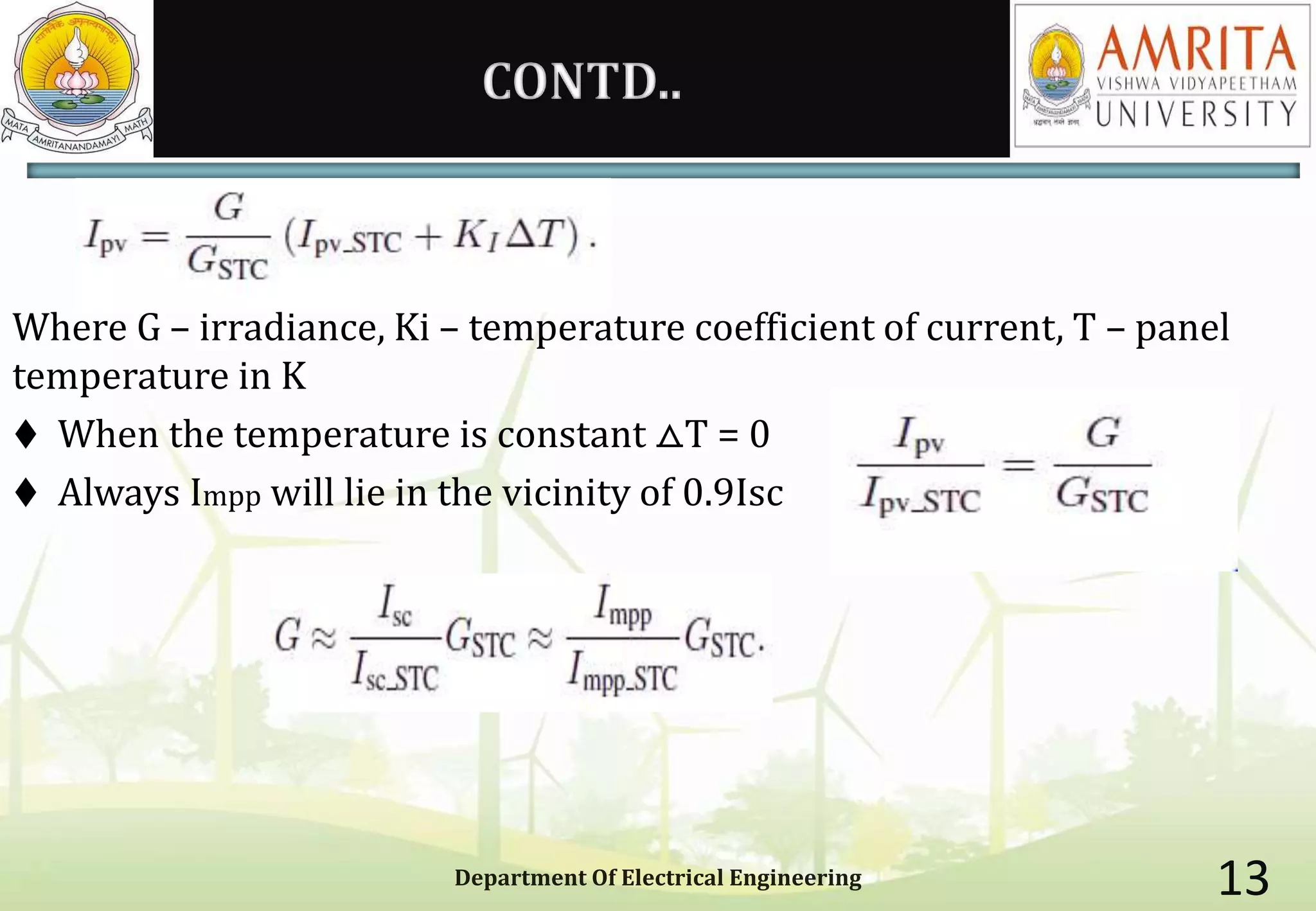 CONTD..
Department Of Electrical Engineering 13
Where G – irradiance, Ki – temperature coefficient of current, T – panel
temperature in K
 When the temperature is constant ⧍T = 0
 Always Impp will lie in the vicinity of 0.9Isc
 
