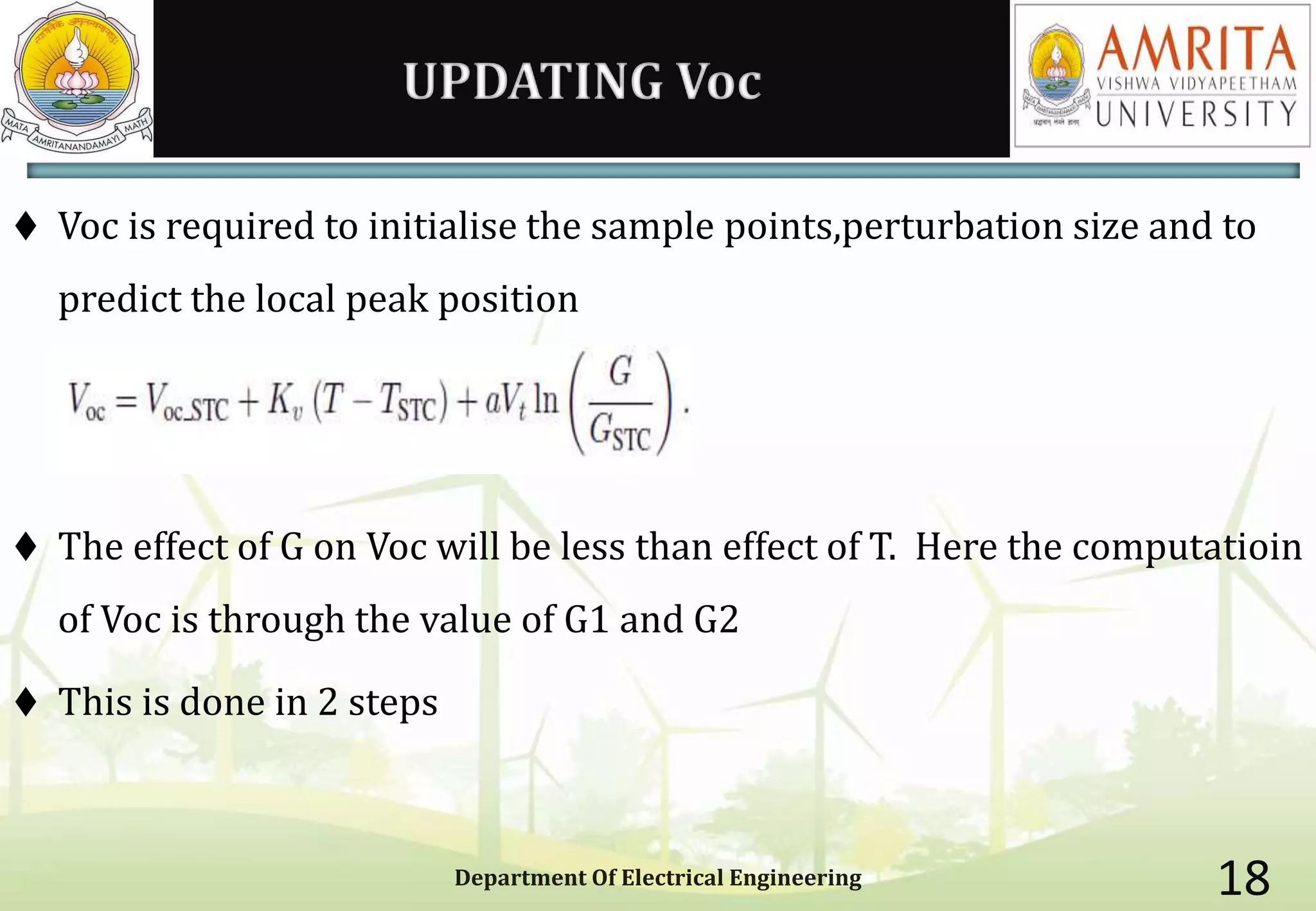 UPDATING Voc
 Voc is required to initialise the sample points,perturbation size and to
predict the local peak position
 The effect of G on Voc will be less than effect of T. Here the computatioin
of Voc is through the value of G1 and G2
 This is done in 2 steps
Department Of Electrical Engineering 18
 