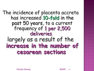 The incidence of placenta accreta
has increased 10-fold10-fold in thein the
past 50 yearspast 50 years, to a current
frequ...