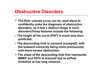 Features of restrictive disorders 
 Most important features: ↓ FVC 
and normal or ↑ FEV 1 /FVC ratio 
 Other features: 
...