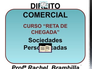 DIREITO
COMERCIAL
CURSO “RETA DE
  CHEGADA”
 Sociedades
Personificadas

                 26/1/2013   18
 