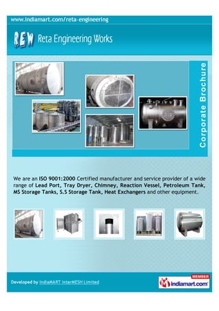 We are an ISO 9001:2000 Certified manufacturer and service provider of a wide
range of Lead Port, Tray Dryer, Chimney, Reaction Vessel, Petroleum Tank,
MS Storage Tanks, S.S Storage Tank, Heat Exchangers and other equipment.
 