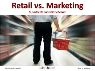 Retail vs. Marketing El poder de controlar el canal 