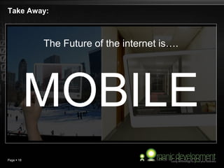 Take Away:
Page  18
The Future of the internet is….
MOBILE
 