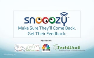 Make Sure They’ll Come Back.
                          Get Their Feedback.
                                As seen on:




2012, Snooozy, Inc.
 