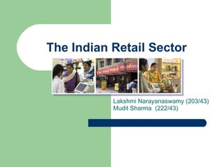 The Indian Retail Sector Lakshmi Narayanaswamy (203/43) Mudit Sharma  (222/43)  