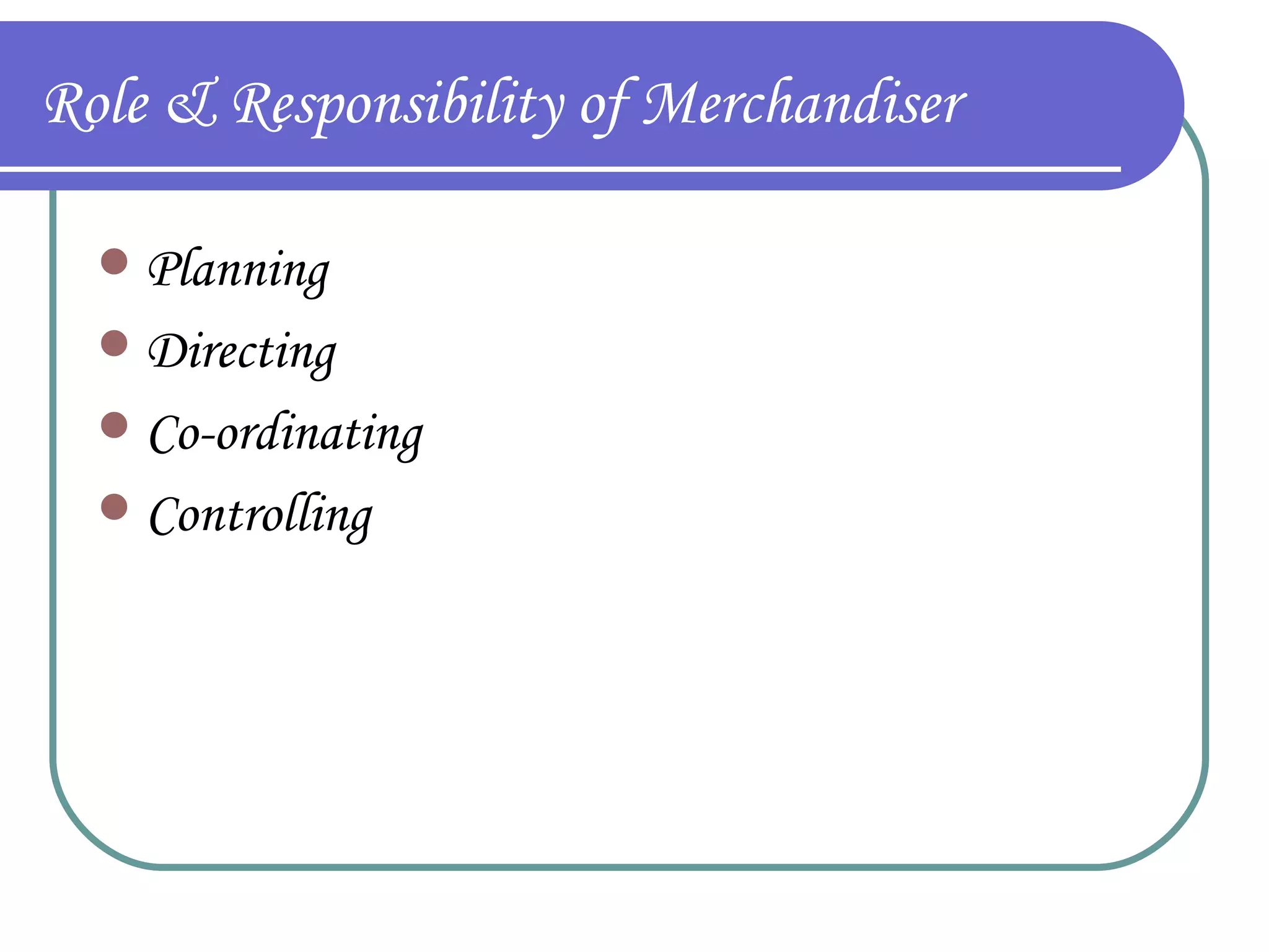 Role & Responsibility of Merchandiser Planning Directing Co-ordinating Controlling 