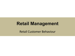 Retail Management
Retail Customer Behaviour
 