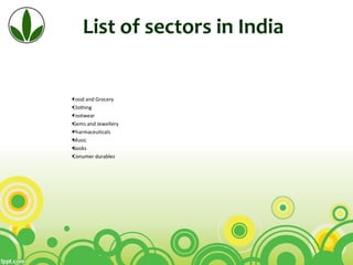 List of sectors in India
•Food and Grocery
•Clothing
•Footwear
•Gems and Jewellery
•Pharmaceuticals
•Music
•Books
•Conumer durables
 