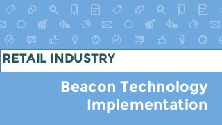 Beacon Technology
Implementation
RETAIL INDUSTRY
 