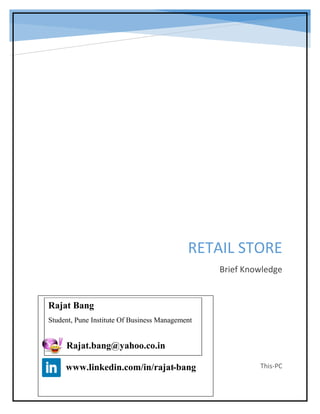 RETAIL STORE
Brief Knowledge
This-PC
Rajat Bang
Student, Pune Institute Of Business Management
Rajat.bang@yahoo.co.in
www.linkedin.com/in/rajat-bang
 