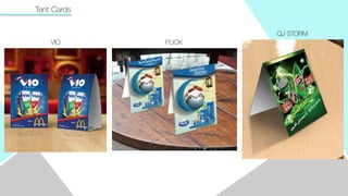 Tent Cards
VIO
QJ STORM
PUCK
 