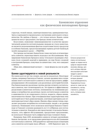 www.reglament.net




сегментирование клиентов      форматы точек продаж      многоканальные бизнес-модели




                                                  Банковское отделение
                                     как физическое воплощение бренда

страстью, тесной связью, заинтересованностью, приверженностью.
Здесь и зарождаются предпосылки к построению длительного сотруд-
ничества. Но любовь к бренду — это только начало. Важно, какие
ценности могут предложить эти бренды своим почитателям.
   Безусловно, появление «инновационности» в качестве предпо-
читаемой ценности состоятельными людьми не стало новостью,
но является недооцененным фактом создателями luxury-продуктов
и особенно банками, предоставляющими сервисы private banking &
wealth management (далее — PB&WM).
   Эти тренды заставляют банки более тонко изучать и сегментиро-
вать клиентов, переосмысливать подходы к их обслуживанию. Фор-
мирование банковских брендов в эпоху тотального недоверия к бан-            Согласно результатам
кам стало сложной задачей в принципе, но еще более сложной                  опроса состоятельных
в построении брендов, созвучных по ценностям с тем, чего ожидают            людей, на первом месте
клиенты.                                                                    среди их предпочтений
   «Верь мне, я финансовый эксперт» — такие формулы уже не рабо-            оказались бренды, цен-
тают.                                                                       ность которых обуслов-
                                                                            лена высоким качеством
Банки адаптируются к новой реальности                                       продукта. Далее —
На самом деле не все так сложно, как могло показаться. Некоторые            ИТ‑ и интернет-компании,
страны, например Сингапур и Гонконг, дальше продвинулись в пони-            которые уважают
мании своего состоятельного клиента и смогли предложить диффе-              за их инновационность.
ренцированное обслуживание для различных категорий богачей.                 Традиционные luxury-
Ряд банков выделил различные группы внутри сегмента состоятель-             ценности, такие как экс-
ных клиентов, смог сегментировать их. Это привело к эффективному            клюзивность, наслед-
разделению клиентских потоков, основанному на понимании раз-                ственность, уникаль-
ницы в потребностях различных групп состоятельных клиентов                  ность, потеряли свою
в зависимости от их социального статуса, возраста, образа жизни,            значимость.
вовлеченности в бизнес. При этом финансовые характеристики этих
категорий могут быть равнозначными, ключевым критерием для сег-
ментации выступает образ жизни. Именно образ жизни теперь опре-
деляет реальные потребности состоятельных людей, а не размер
капитала. Понимание этого позволило некоторым банкам в Синга-
пуре и Гонконге успешно развернуть по 2–3 суббренда для состоя-
тельных клиентов. Каждый из них представляет отдельную бизнес-
модель, сеть офисов обслуживания, продуктовое предложение,
но использует б льшую часть инфраструктуры головного банка.
   Например, банк ANZ, являющийся одним из четырех крупнейших
банков Австралии, за ее пределами ориентируется на обслуживание
состоятельных клиентов. ANZ разработал оригинальную концепцию
для клиентов категории mass affluent — ANZ Signature (рис. 2).

                                                                                                   83
 