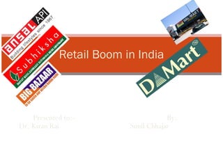 Presented to:- By: Dr. Kiran Rai   Sunil Chhajar  Retail Boom in India 