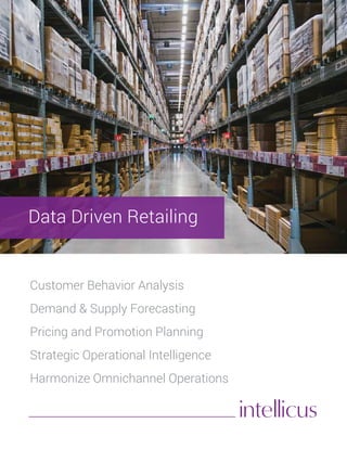 Data Driven Retailing
Customer Behavior Analysis
Demand & Supply Forecasting
Pricing and Promotion Planning
Strategic Operational Intelligence
Harmonize Omnichannel Operations
 
