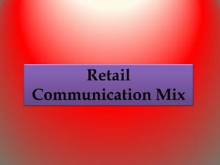 Retail
Communication Mix
 