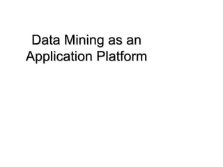 Data Mining as an Application Platform 